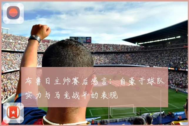 布鲁日主帅赛后感言：自豪于球队实力与马竞战平的表现