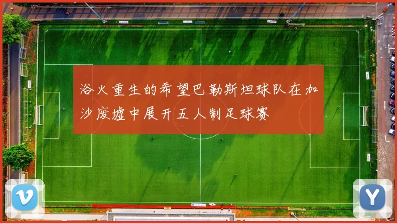 浴火重生的希望巴勒斯坦球队在加沙废墟中展开五人制足球赛
